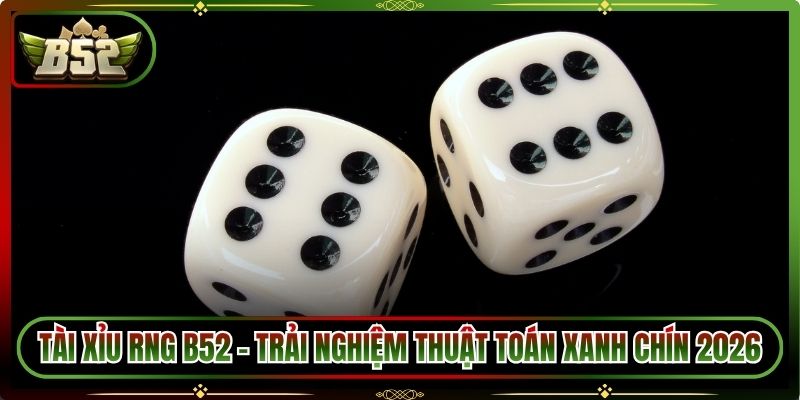 Tài Xỉu RNG B52 - Trải Nghiệm Thuật Toán Xanh Chín 2026 4 Tài Xỉu RNG B52 - Trải Nghiệm Thuật Toán Xanh Chín 2026