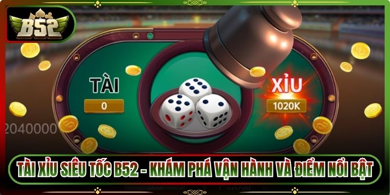 Tài Xỉu Siêu Tốc B52 - Khám Phá Cách Vận Hành Và Điểm Nổi Bật 3 Tài Xỉu Siêu Tốc B52 - Khám Phá Cách Vận Hành Và Điểm Nổi Bật
